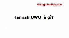 Hannah Uwu Tên Thật Là Gì