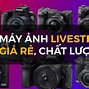 Top Máy Ảnh Livestream Tốt Nhất